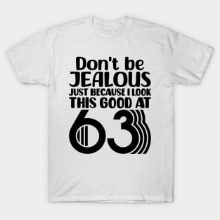 Don't Be Jealous Just Because I Look This Good At 63 T-Shirt